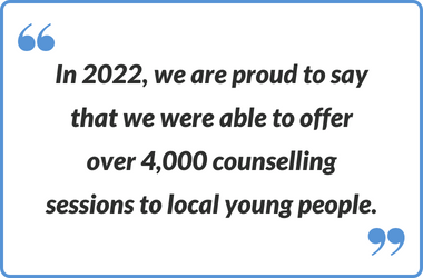 A quote which reads: In 2022, we are proud to say that we were able to offer over 4,000 counselling sessions to local young people.